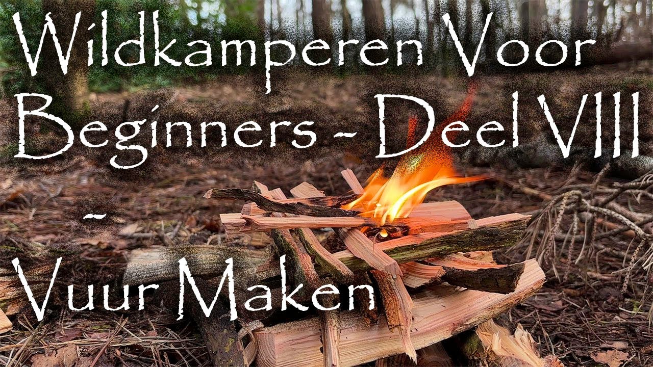 Wildkamperen Voor Beginners - Deel VIII - Vuur Maken
