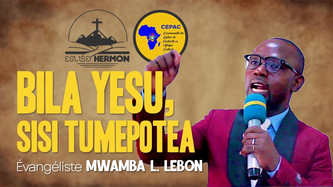 SISI BILA YESU, TUMEPOTEA | Évangéliste MWAMBA LIBU LEBON | 8e CEPAC HERMON