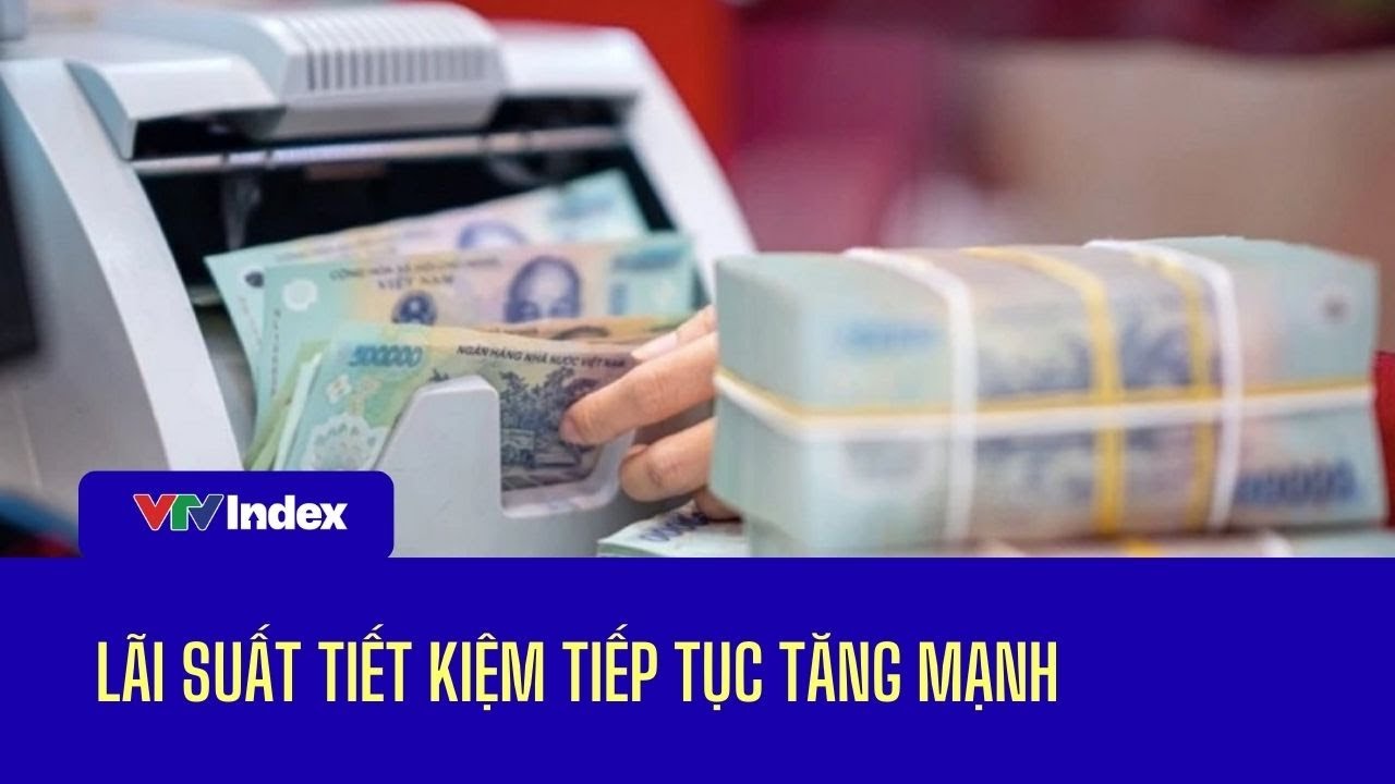 [TÀI CHÍNH KINH DOANH] Lãi suất tiết kiệm tiếp tục tăng mạnh | VTVIndex