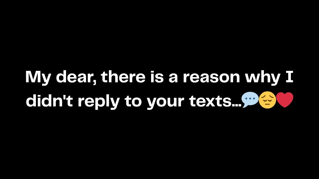 My dear, there is a reason why I didn't reply to your texts...💬😔❤️