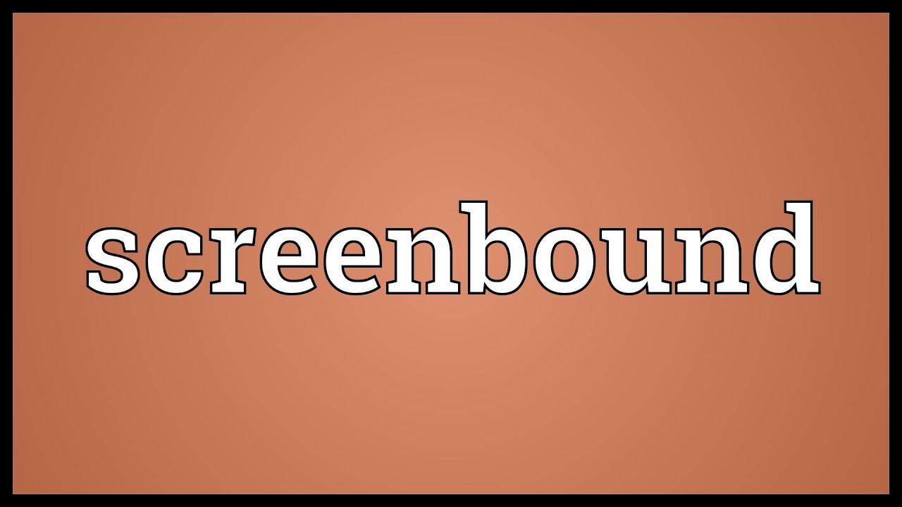 Screenbound Meaning
