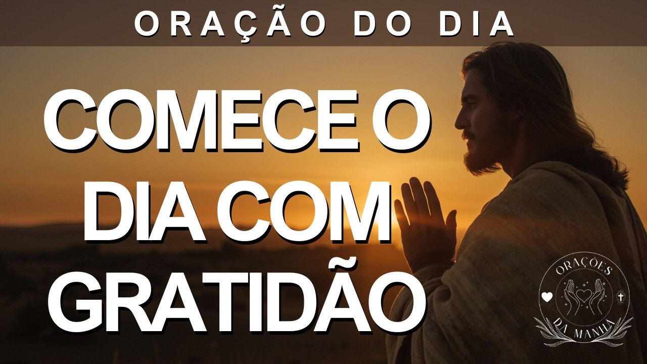 Comece o seu dia agradecendo a Deus, reduzindo o Medo e Fortalece a Esperança | Oração da Manhã