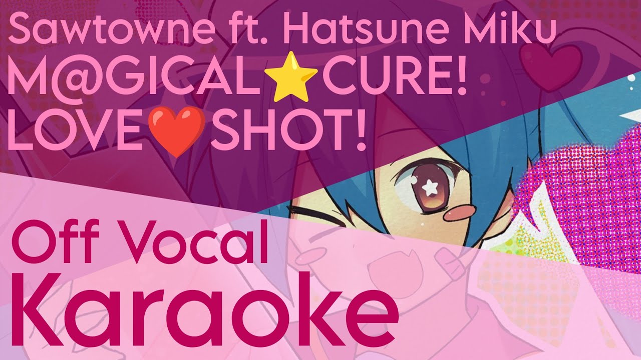 「KARAOKE」M@GICAL☆CURE! LOVE &hearts; SHOT! - SAWTOWNE ft. Hatsune Miku - Off Vocal