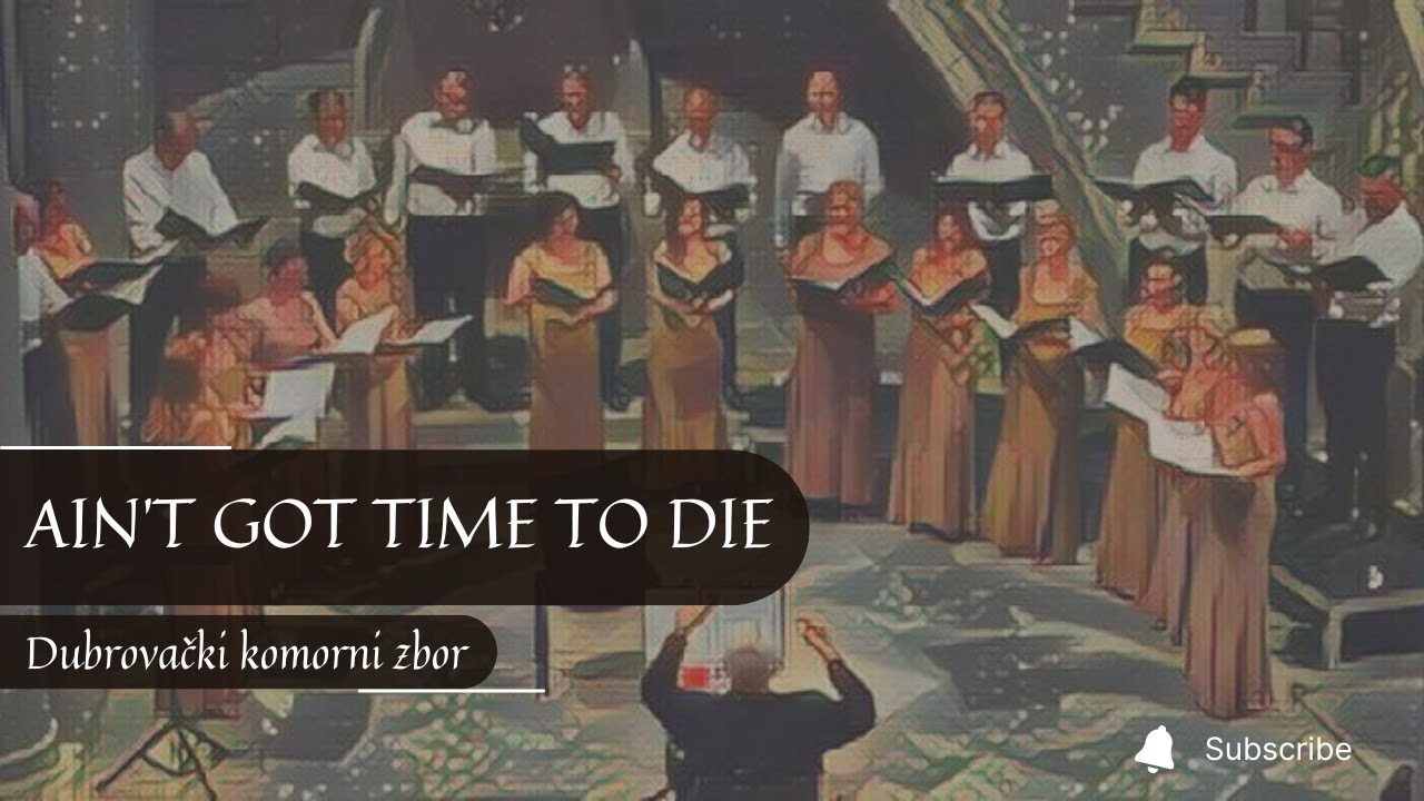 Ain't got time to die / Dubrovački komorni zbor