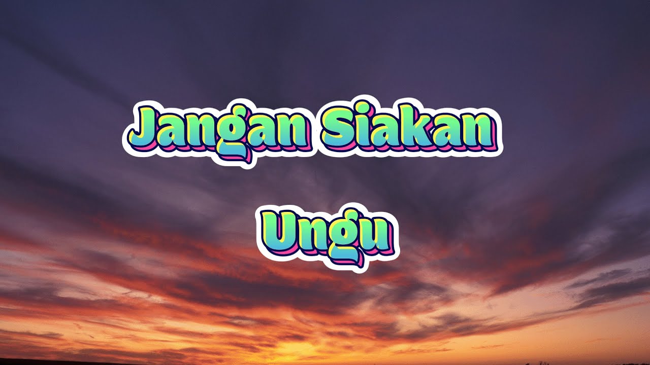 UNGU - JANGAN SIAKAN | Video Lirik
