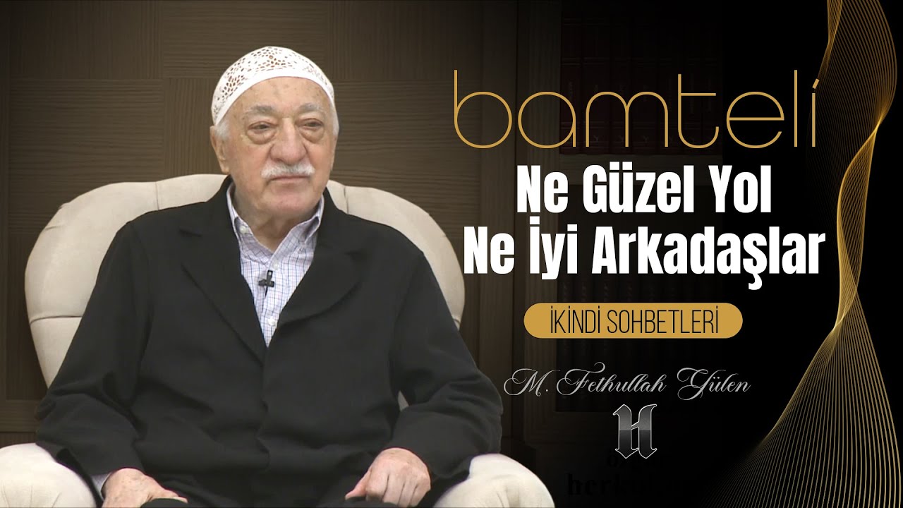Bamteli | Ne Güzel Yol, Ne İyi Arkadaşlar!.. | M. Fethullah Gülen | (2018/04/16)