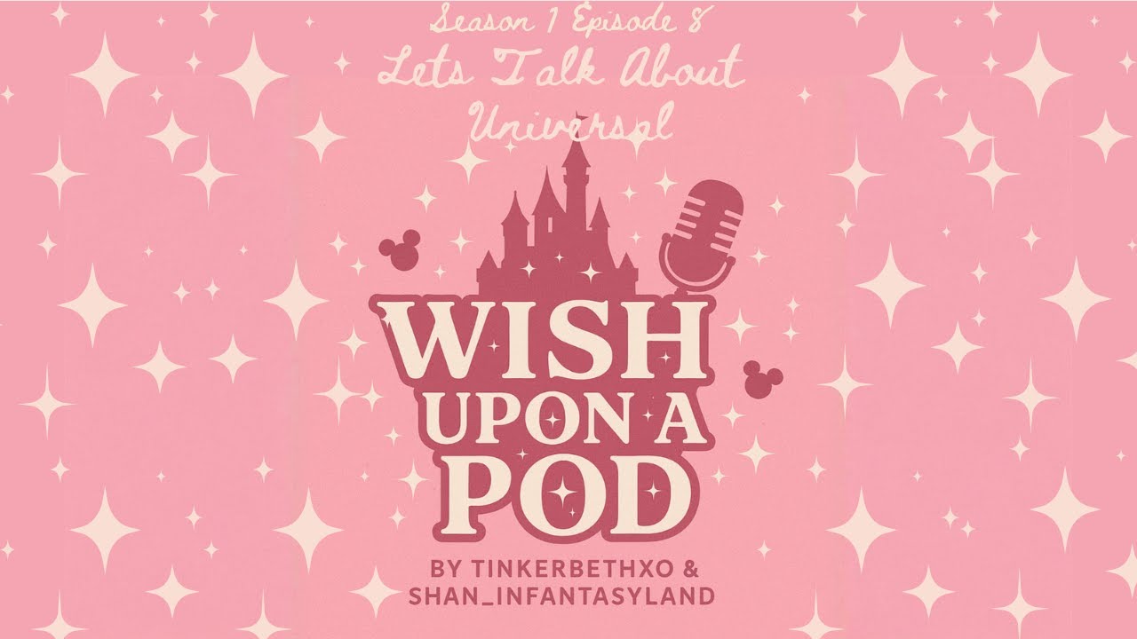 Wish Upon A Pod: S 1 Episode 8 - Let’s Talk About Universal