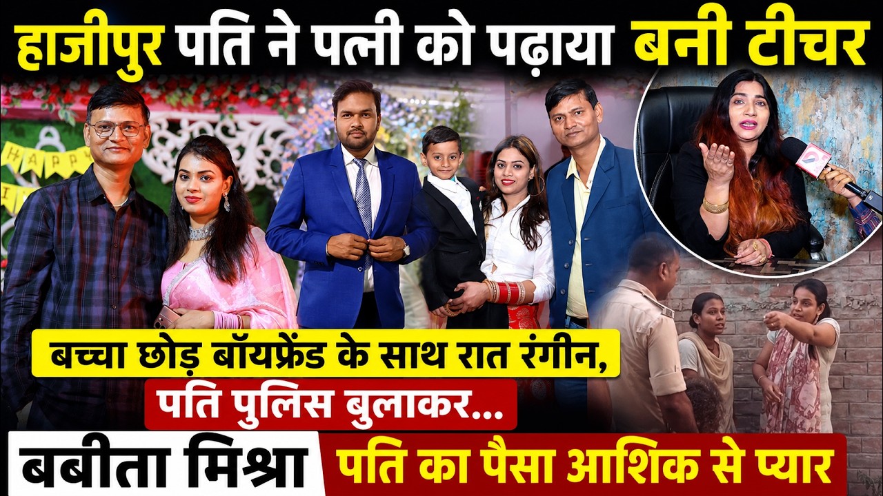Hajipur पति ने पत्नी को पढ़ाया बनी Teacher बच्चा छोड़ Boyfriend के साथ रात रंगीन, पति Police बुलाकर..
