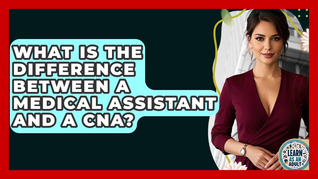 What Is The Difference Between A Medical Assistant And A CNA? - Learn As An Adult