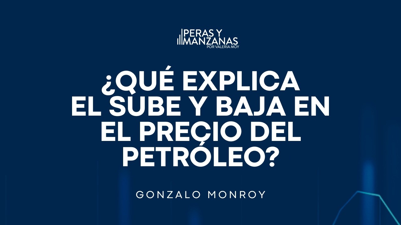¿Qué explica el sube y baja en el precio del petróleo? con Gonzalo Monroy | Peras y Manzanas