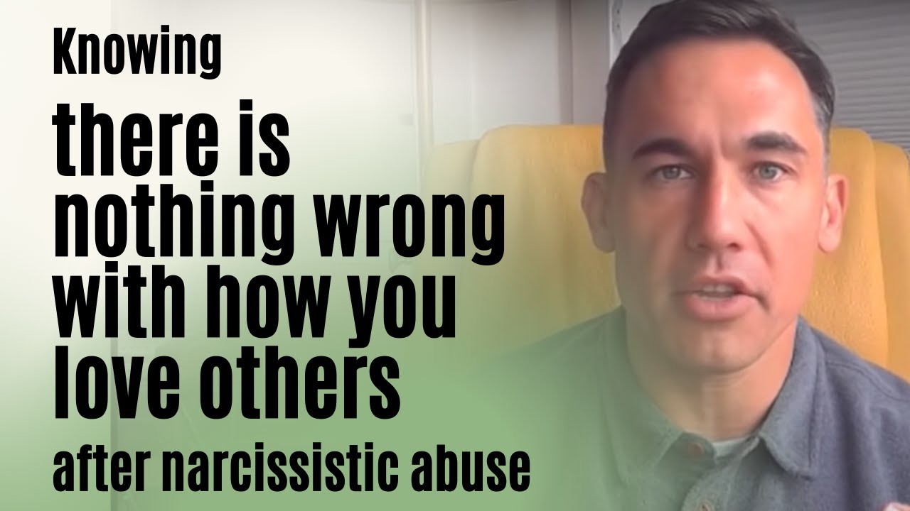 Knowing there is nothing wrong with how you love others after narcissistic abuse