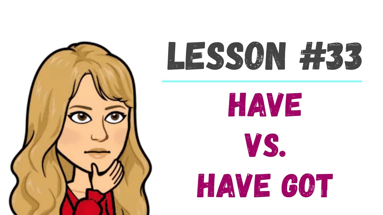 LESSON #33 -  Cuando usar ⚡HAVE y HAVE GOT⚡