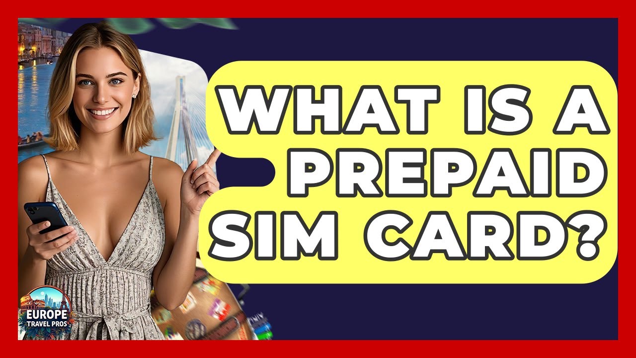 What Is A Prepaid SIM Card? - Europe Travel Pros