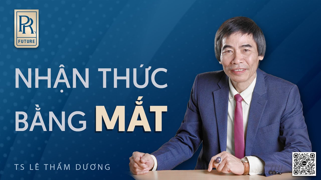 NHẬN THỨC BẰNG MẮT| TS LÊ THẨM DƯƠNG MỚI NHẤT NĂM 2024