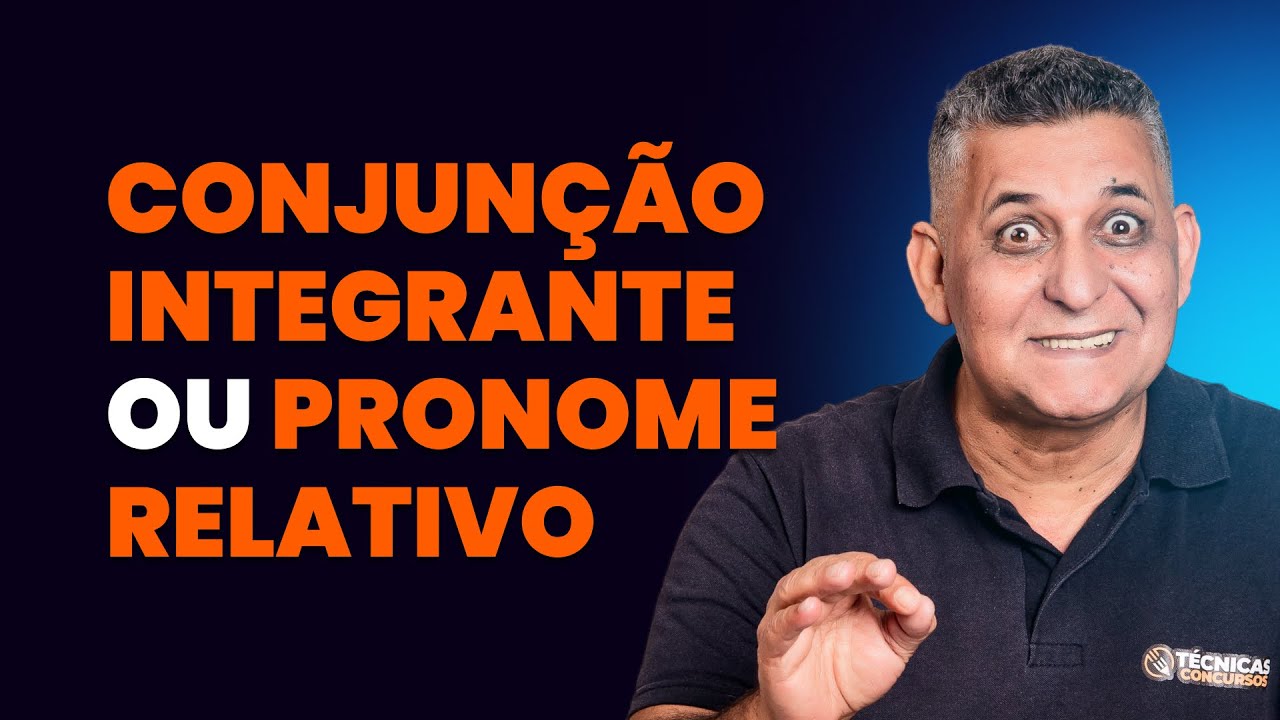 CONJUNÇÃO INTEGRANTE OU PRONOME RELATIVO - Dicas para Concursos I Prof. João Batista