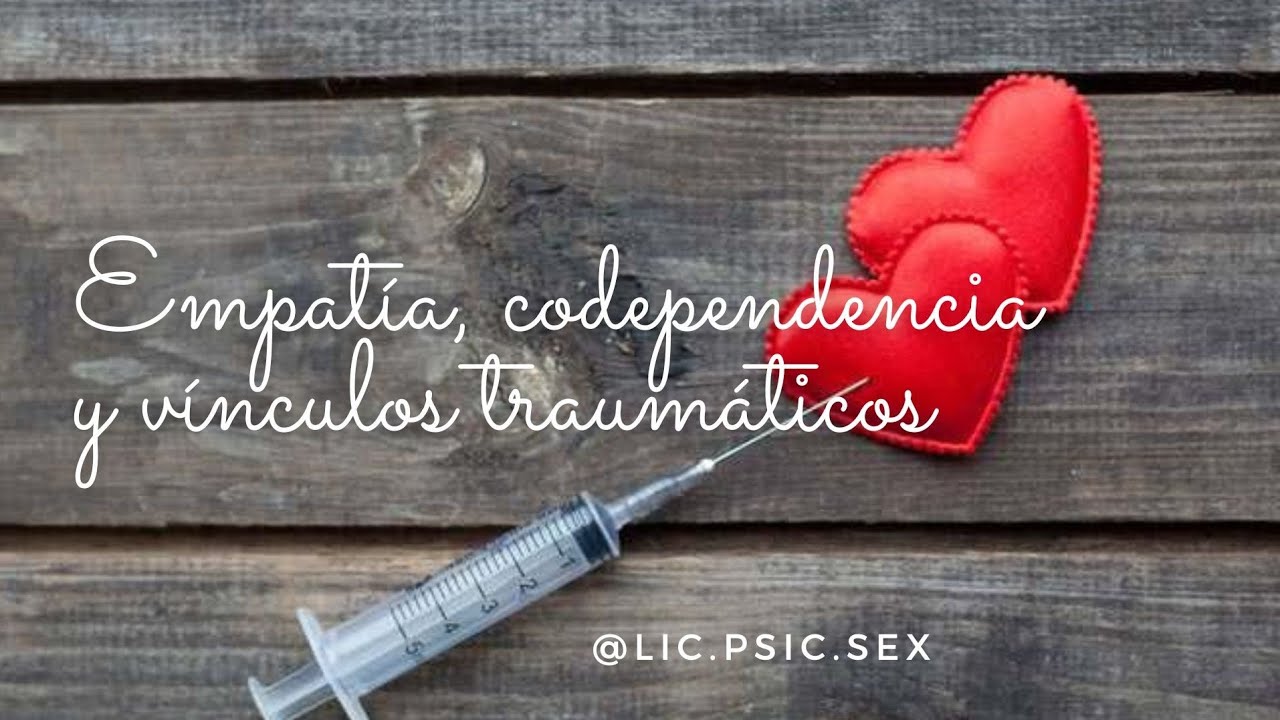 Empatía, codependencia y vínculos traumáticos