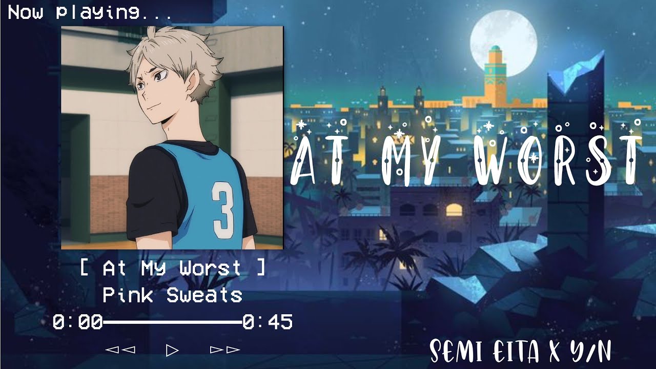 “At My Worst” || Semi Eita x Y/N || Shiratorizawa || Haikyuu Text Lyric Confessions