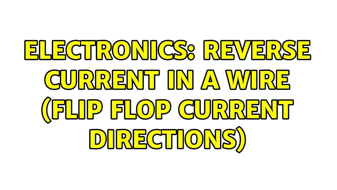 Electronics: Reverse current in a wire (flip flop current directions)
