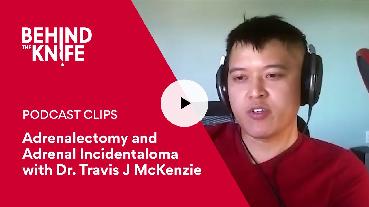 Adrenalectomy and Adrenal Incidentaloma with Dr. Travis J McKenzie | Behind the Knife Podcast Clip
