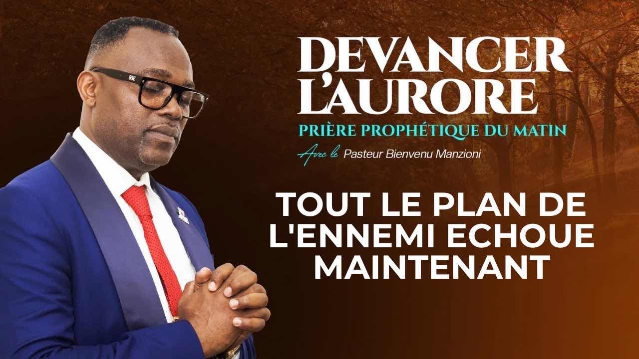 DEVANCER L’AURORE PRIÈRE TOUT LE PLAN DE L’ENNEMI ÉCHOUE PASTEUR BIENVENU MANZIONI