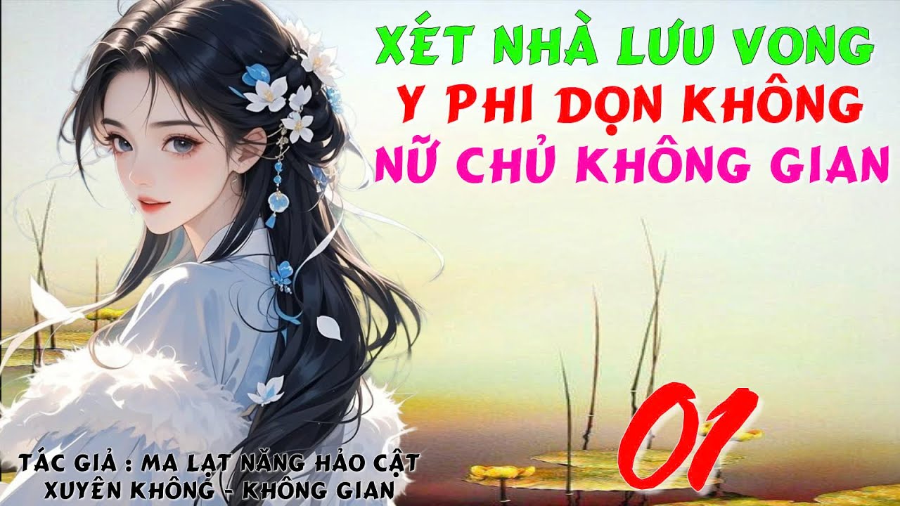 01 - Xét Nhà Lưu Vong Y Phi Dọn Không Nữ Chủ Không Gian - Xuyên Không - Không Gian