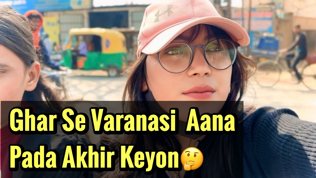 Ghar Se Varanasi Aana Pada Akhir Keyon 😍