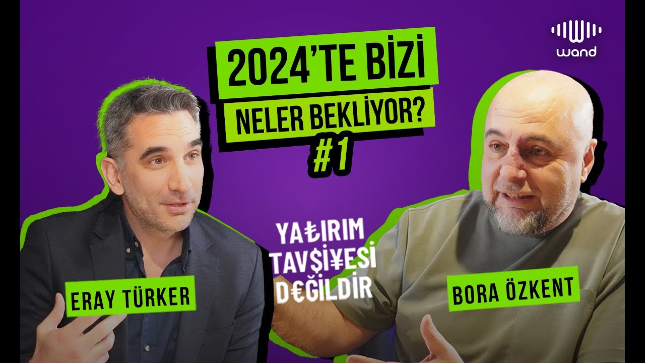 Bora &Ouml;zkent & Eray T&uuml;rker -2024 Global Ekonomi B&ouml;l&uuml;m 1:Yatırım Tavsiyesi Değildir Podcast S1B7