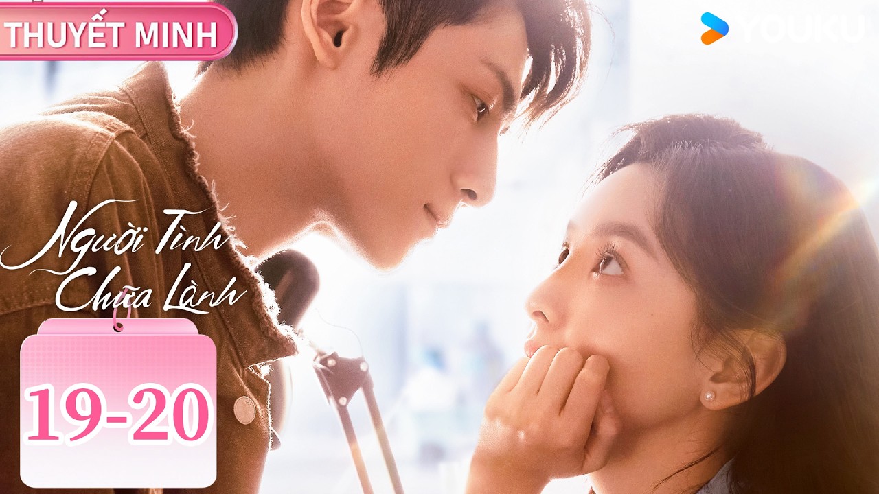 [THUYẾT MINH EP19-20 ] Người Tình Chữa Lành | La Vân Hi/Chương Nhược Nam | YOUKU