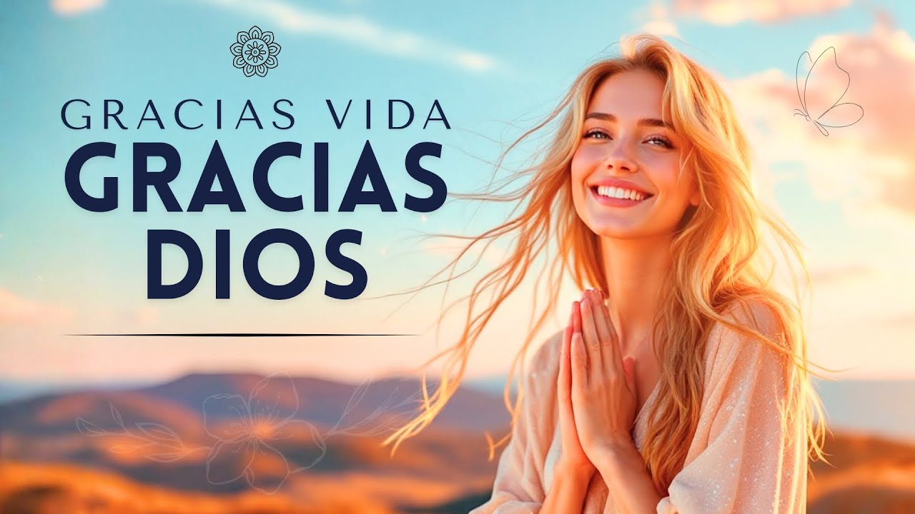 🌸 GRACIAS VIDA, GRACIAS DIOS 🌟: La CANCI&Oacute;N que ABRE PUERTAS y Multiplica BENDICIONES ✨💛