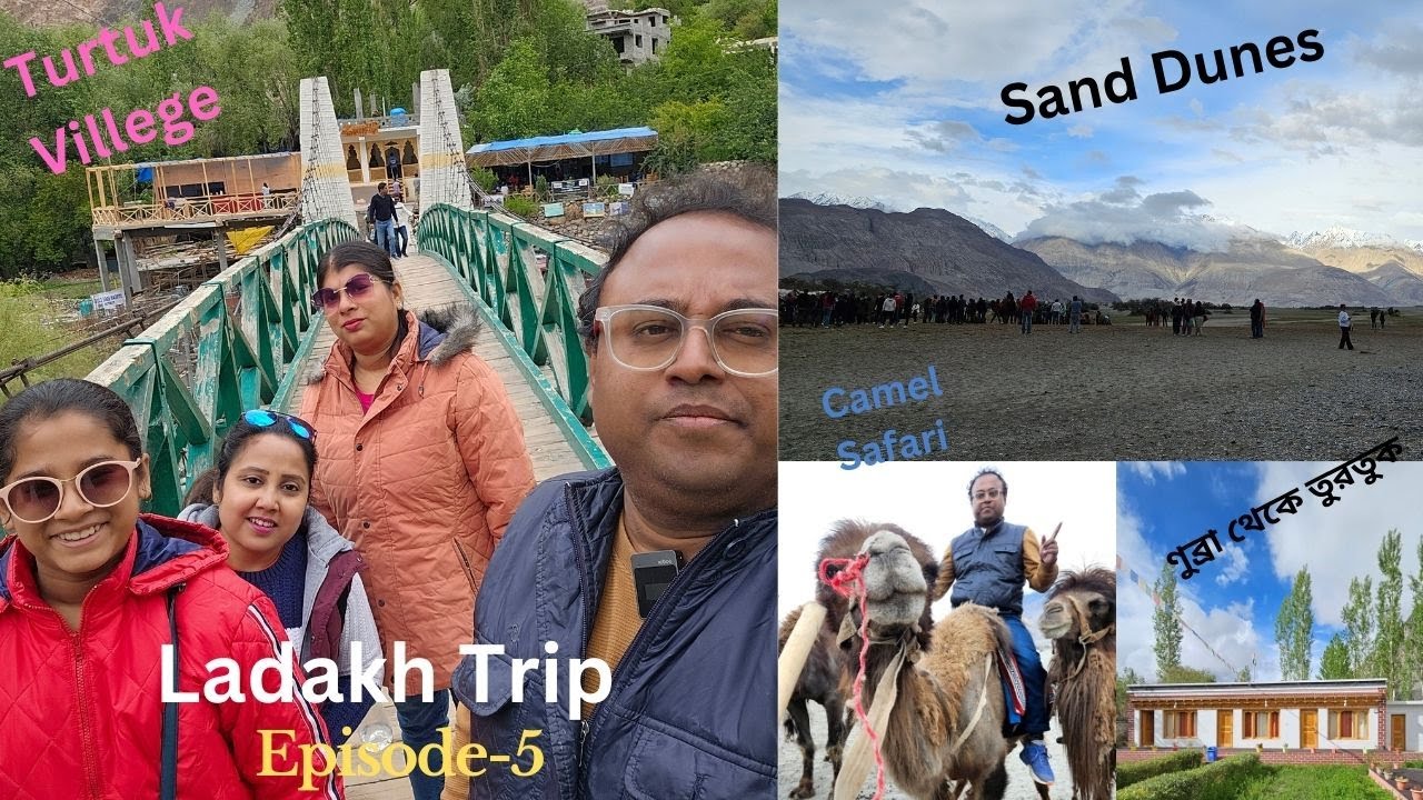 লাদাখ ভ্রমন -৫| ণুব্রা থেকে তুরতুক । Sand Dunes | Camel Safari | Balti Village | Heritage Museum|