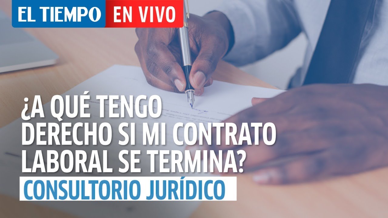 ¿A qué tengo derecho si mi contrato laboral se termina? l Consultorio Jurídico