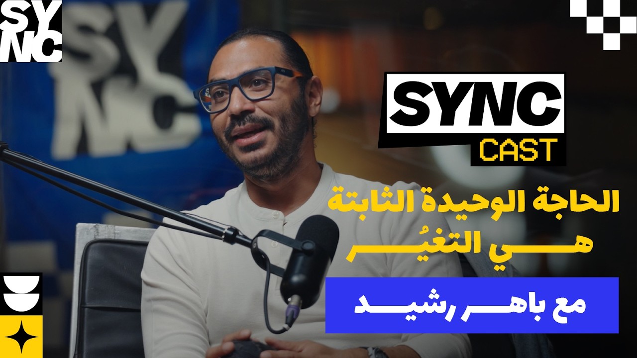 SYNCast Eps 11 - الحاجة الوحيدة الثابتة هي التغيُر مع باهر رشيد