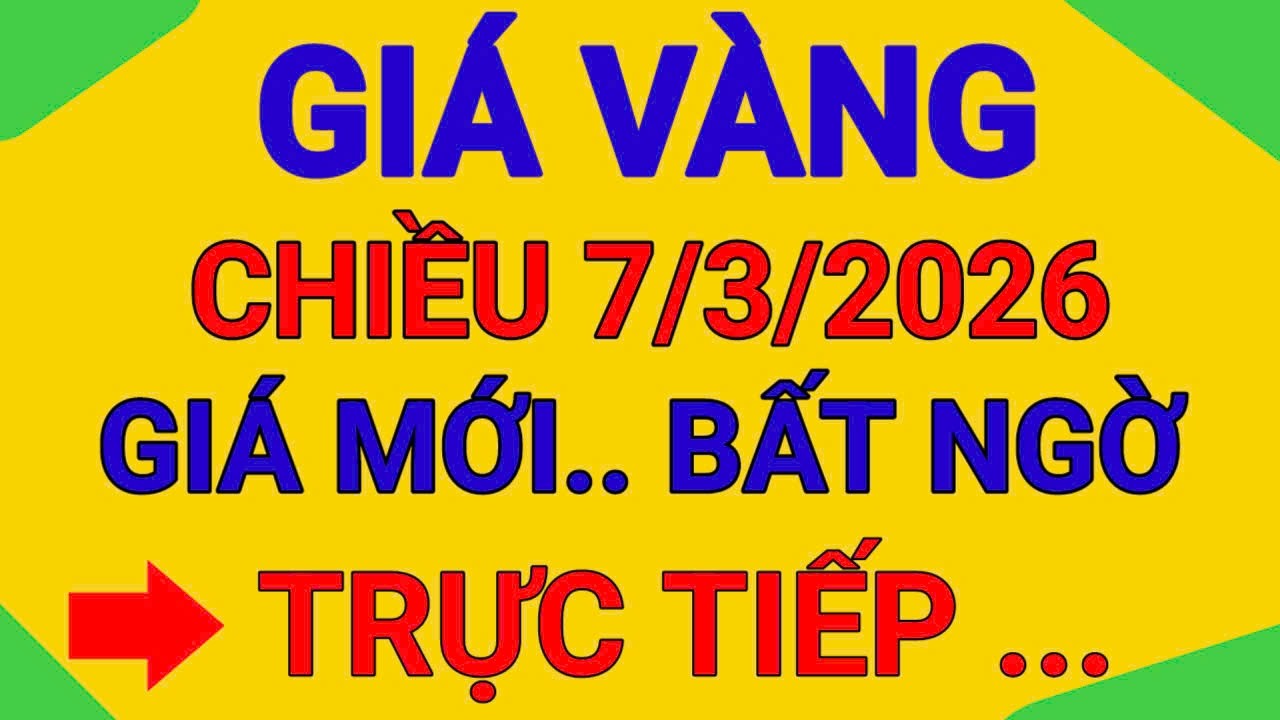 TRỰC TIẾP GIÁ VÀNG CHIỀU 7/3/2026 VÀNG 9999 NHIỀU TIỆM TĂNG