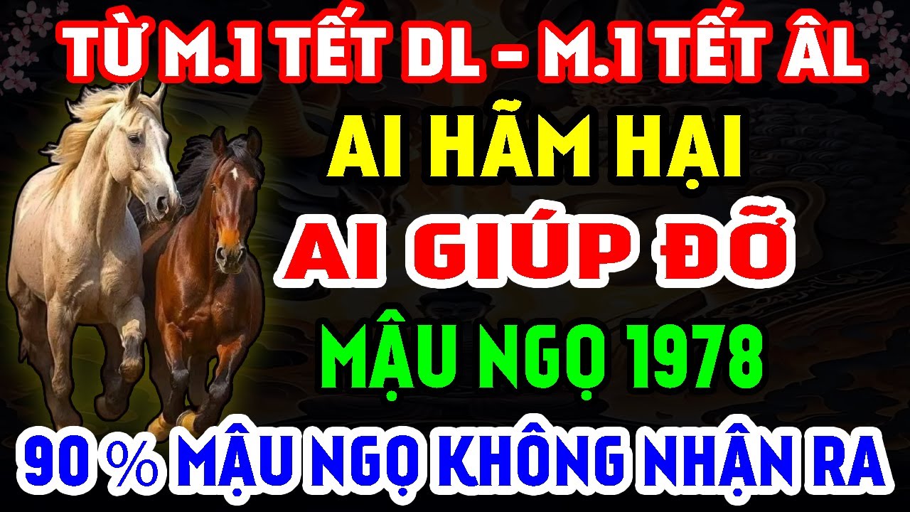 Ai Hãm Hại - Ai Giúp Đỡ Tuổi Mậu Ngọ 1978 Từ M.1 Tết DL Đến M.1 Tết ÂL, 90% Mậu Ngọ Không Nhận Ra!