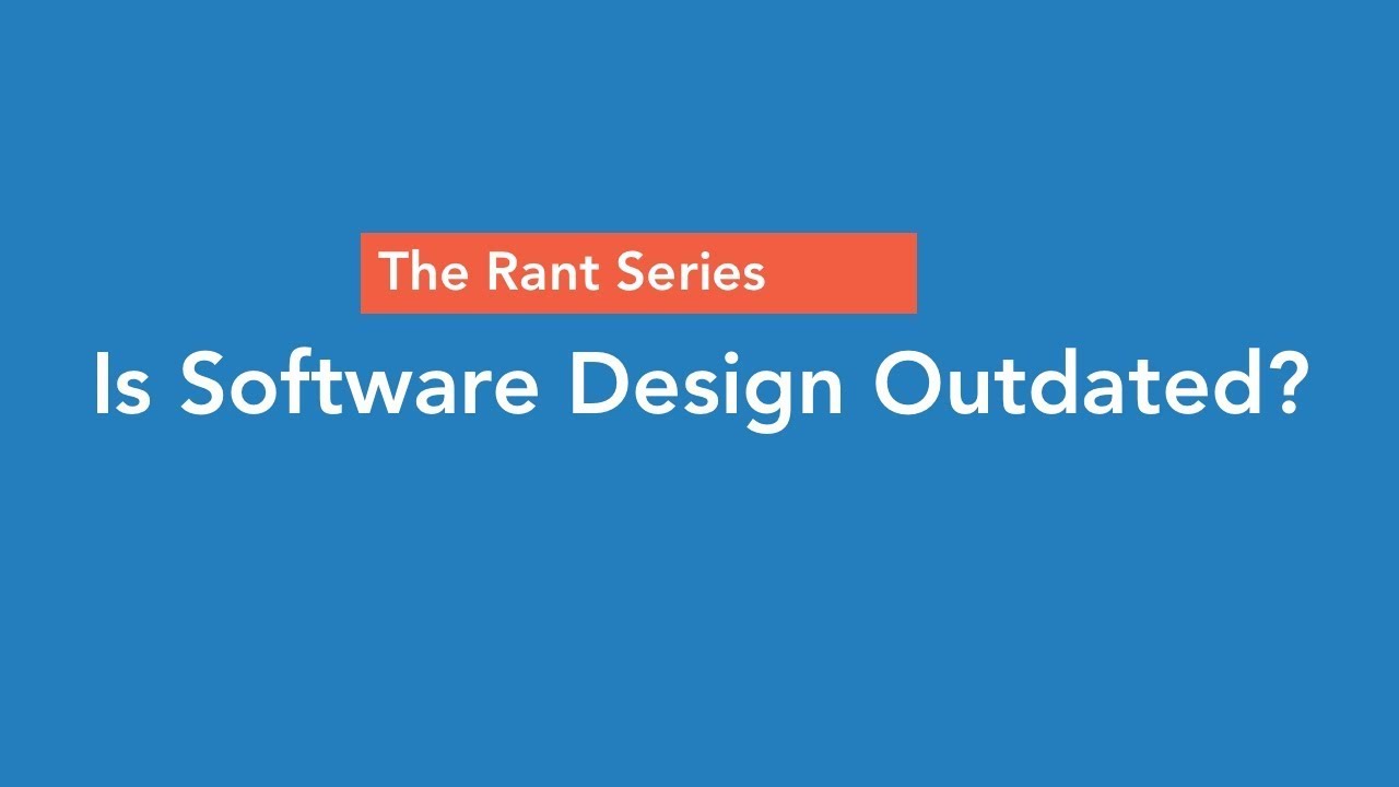 Rant Series - Is Software Design Outdated?