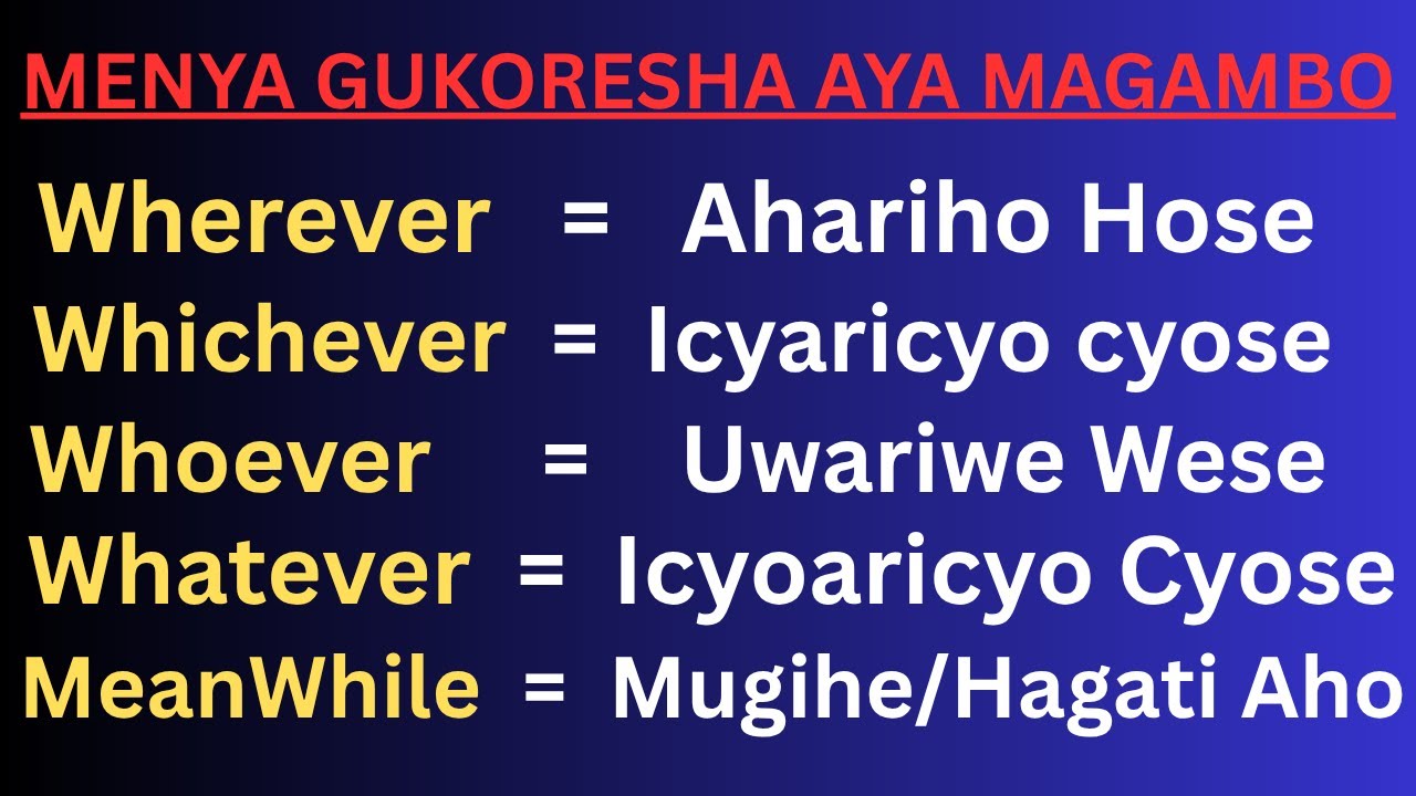 Menya uko bakoresha amagambo nka Whatever,WhoeverWhichever,Meanwhile nandi menshi mu cyongereza.