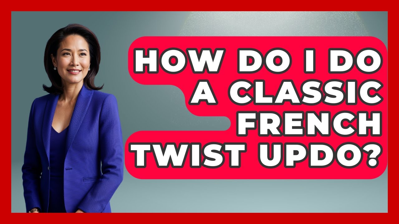 How Do I Do A Classic French Twist Updo? - Ultimate Hair Care Guide