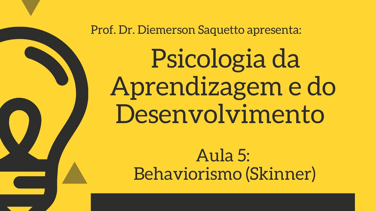 Aula 5: Elementos Introdutórios à Teoria da Aprendizagem do Behaviorismo (Skinner)