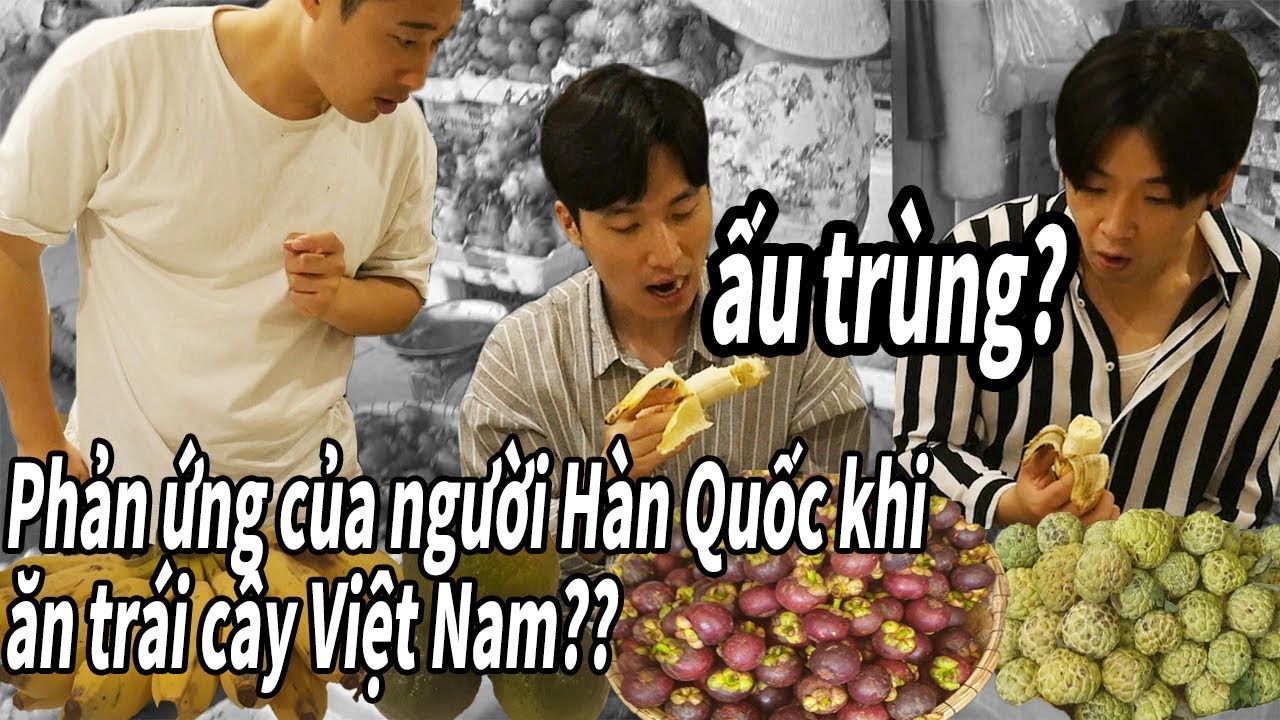 Phản ứng của người Hàn quốc khi trực tiếp mua và ăn hoa quả tươi ở Việt Nam