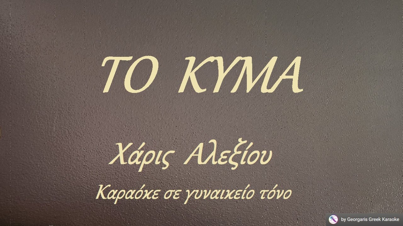 ΤΟ  ΚΥΜΑ - Χάρις  Αλεξίου (ΣΟΛ) Καραόκε σε γυναικείο τόνο