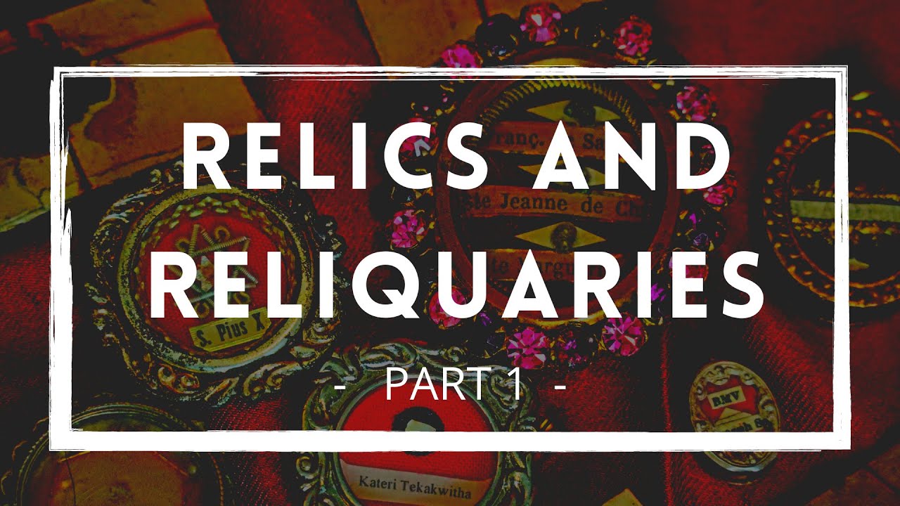 History of Catholic Relics and Reliquaries (Part 1)