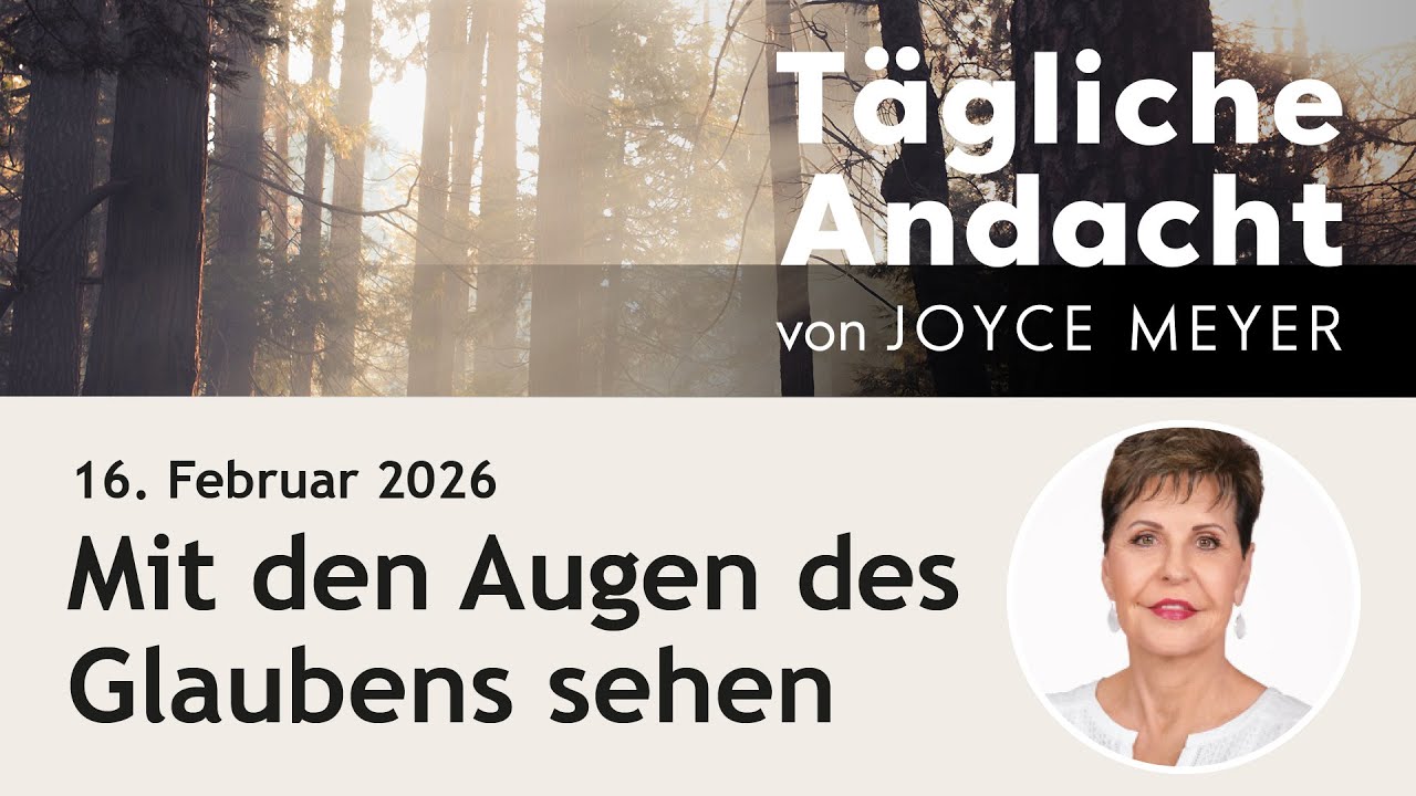 16.02. | Mit den Augen des GLAUBENS sehen 👀 – Tägliche Andacht von Joyce Meyer
