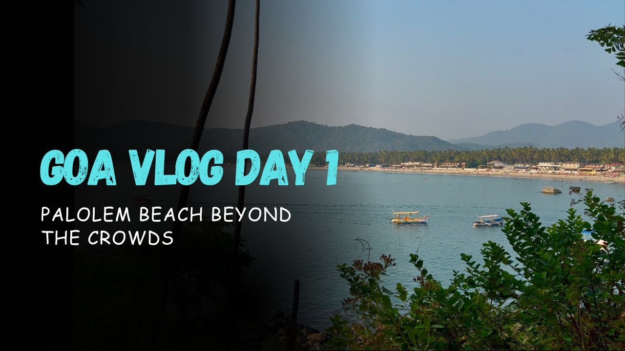 Goa Vlog Day 1 | Palolem Beach Beyond The Crowds