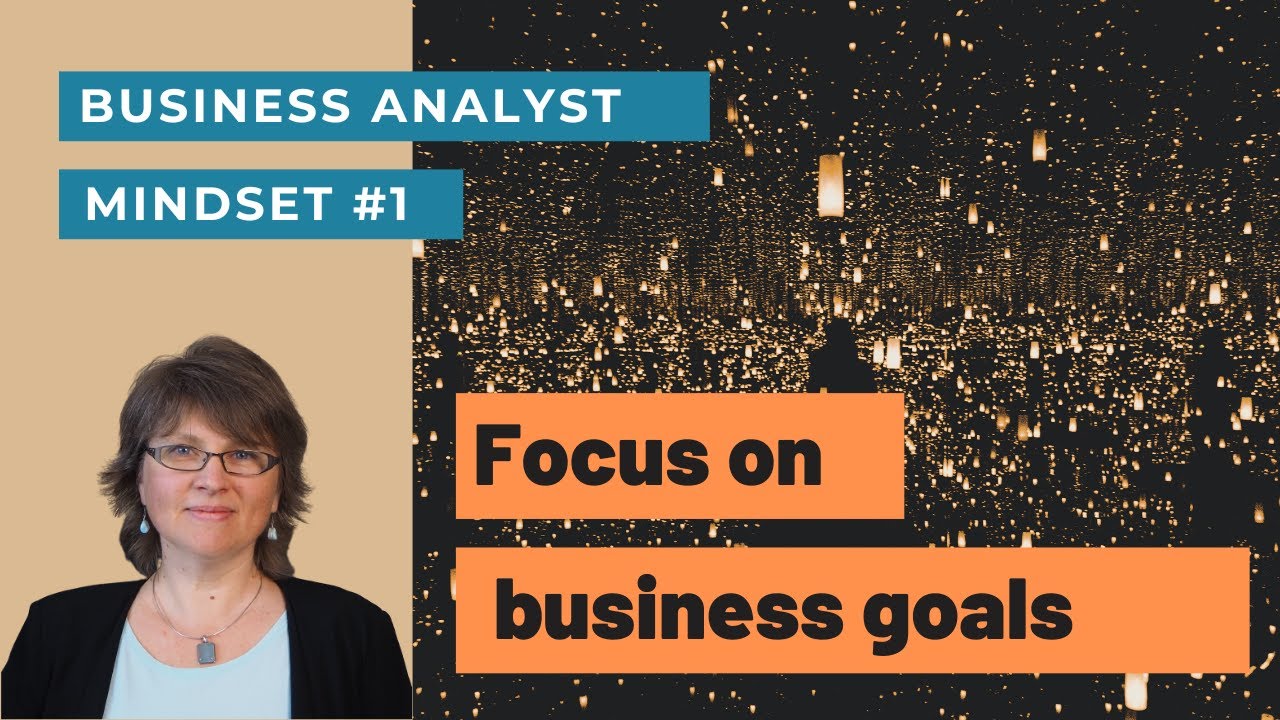 BA Mindset #1: Focus on Business – Calibrate Solutions to Business Goals