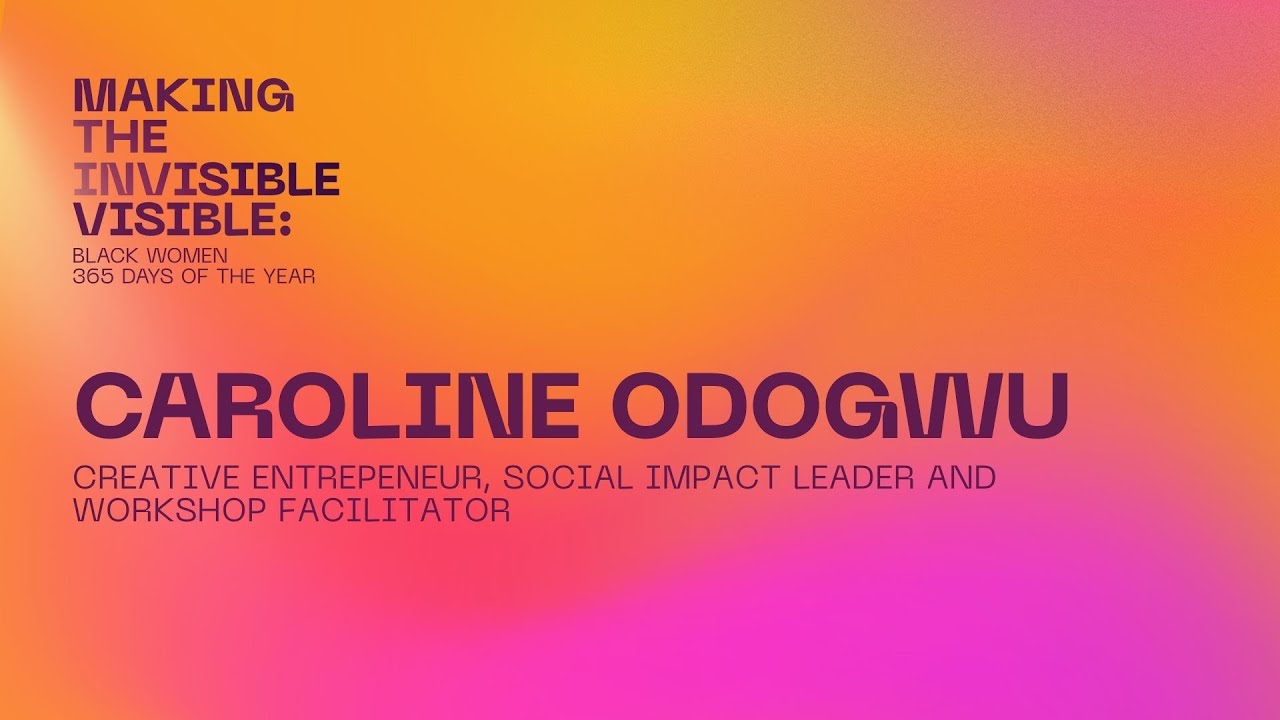 Caroline Odogwu | Making the Invisible Visible: Black Women 365 Days of the Year