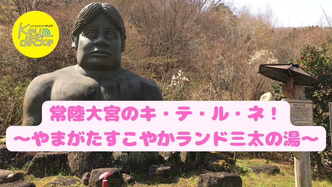 常陸大宮のキ・テ・ル・ネ！～やまがたすこやかランド三太の湯～