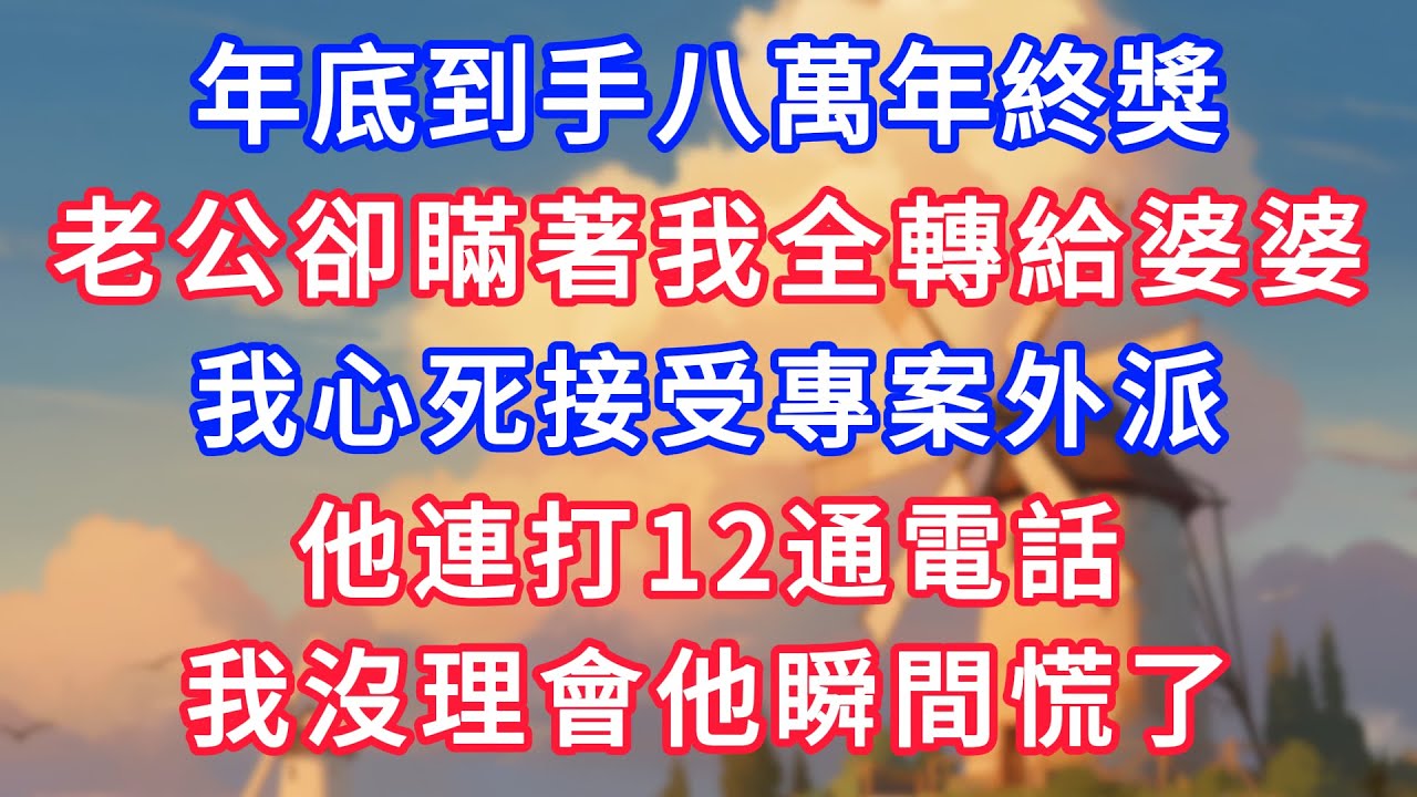 年底到手八萬年終獎，老公卻瞞著我全轉給婆婆，我心死接受專案外派，他連打12通電話，我沒理會他瞬間慌了！#為人處世#生活經驗#情感故事#故事#小說#戀愛#情感#婚姻