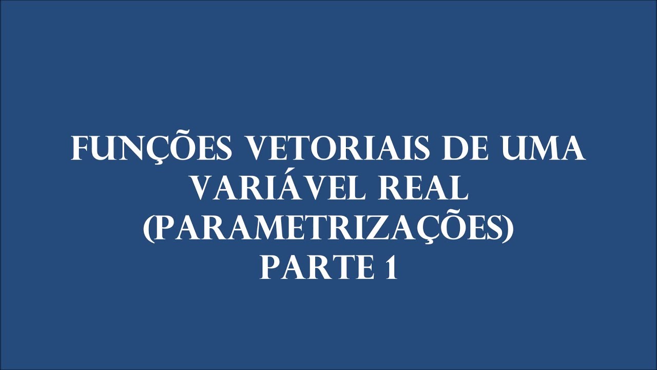 Funções Vetoriais de uma Variável Real (Parametrizações) Parte 1