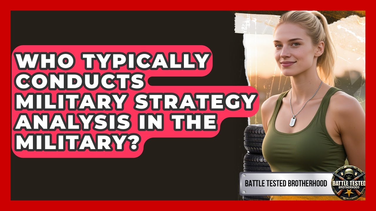 Who Typically Conducts Military Strategy Analysis in the Military? - Battle Tested Brotherhood