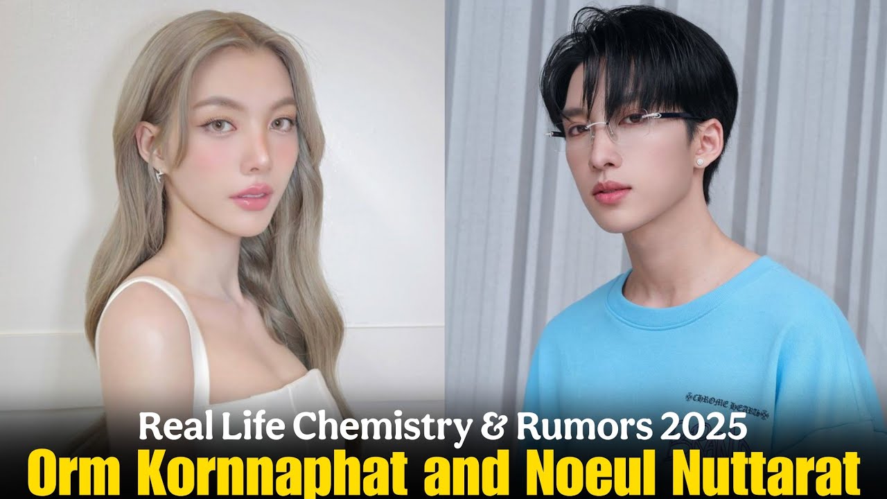 Orm Kornnaphat and Noeul Nuttarat | Real Life Chemistry & Rumors 2025